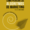 COMO PIENSAN LOS ALGORITMOS DE MARKETING, LA EFICACIA EN EL MARKETING PROGRAMATICO 1ED.