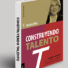 CONSTRUYENDO  TALENTO( NUEVA EDICIÓN)